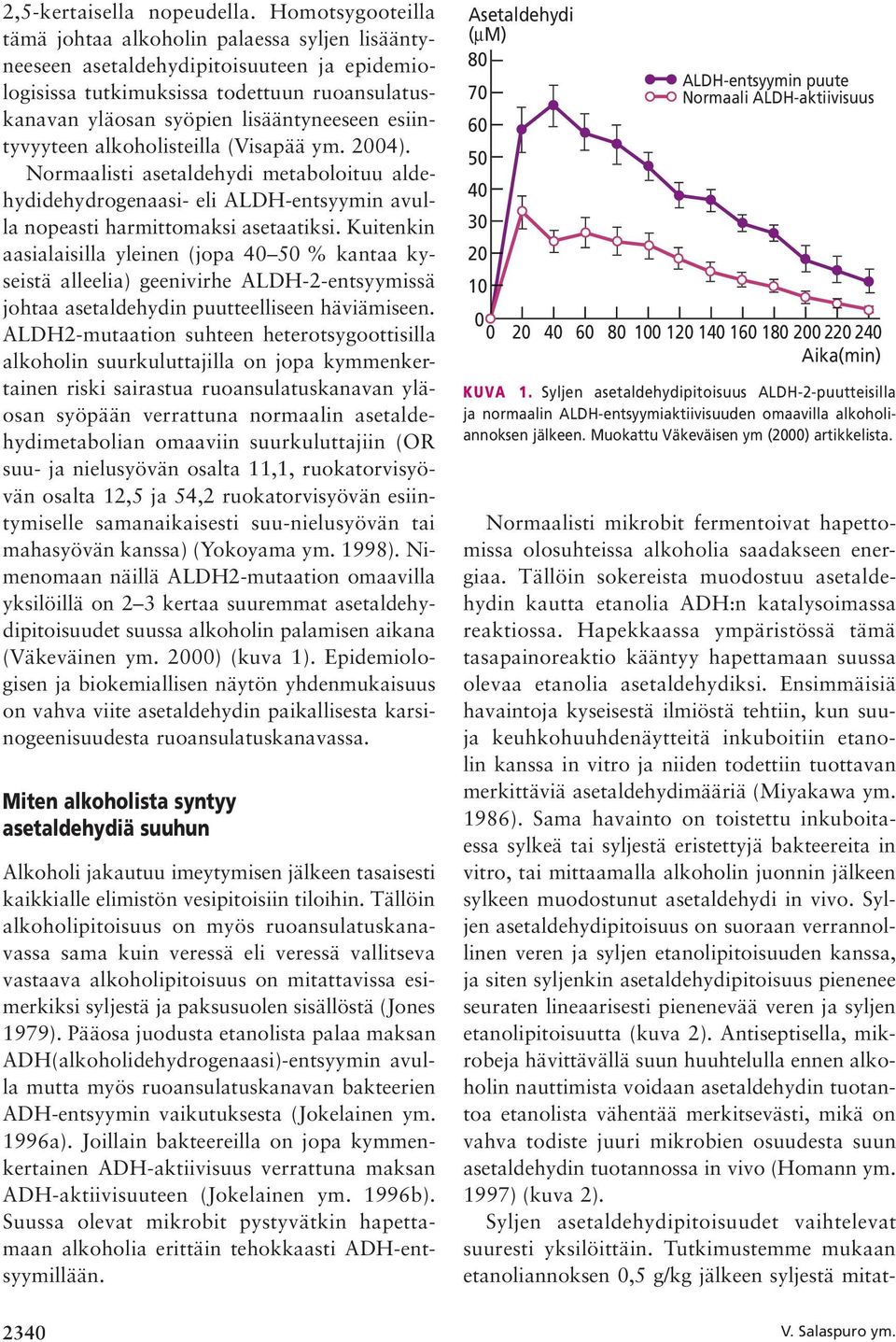 esiintyvyyteen alkoholisteilla (Visapää ym. 2004). Normaalisti asetaldehydi metaboloituu aldehydidehydrogenaasi- eli ALDH-entsyymin avulla nopeasti harmittomaksi asetaatiksi.