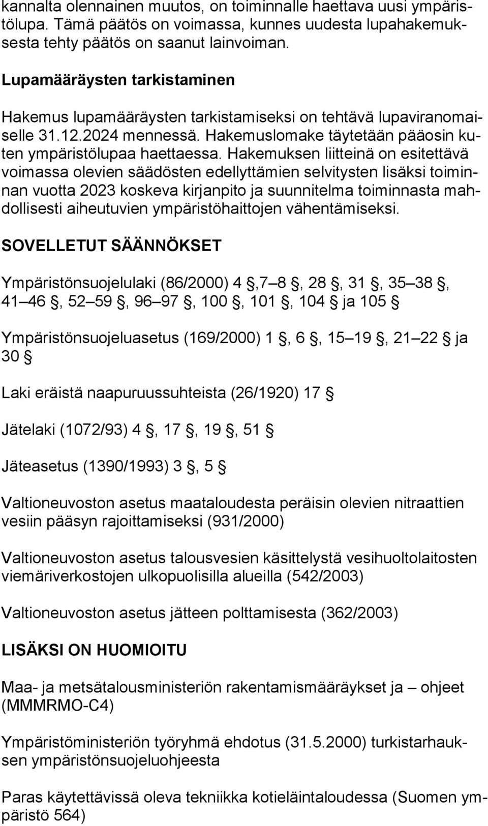 Hakemuksen liitteinä on esitettävä voi mas sa olevien säädösten edellyttämien selvitysten lisäksi toiminnan vuotta 2023 koskeva kirjanpito ja suunnitelma toiminnasta mahdollisesti aiheutuvien