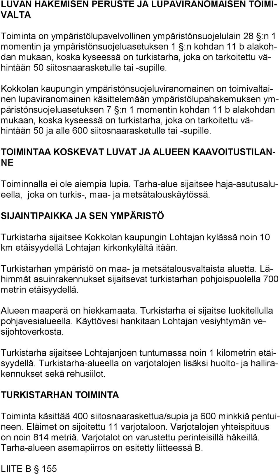 Kokkolan kaupungin ympäristönsuojeluviranomainen on toimivaltainen lupaviranomainen käsittelemään ympäristölupahakemuksen ympä ris tön suo je lu ase tuk sen 7 :n 1 momentin kohdan 11 b alakoh dan