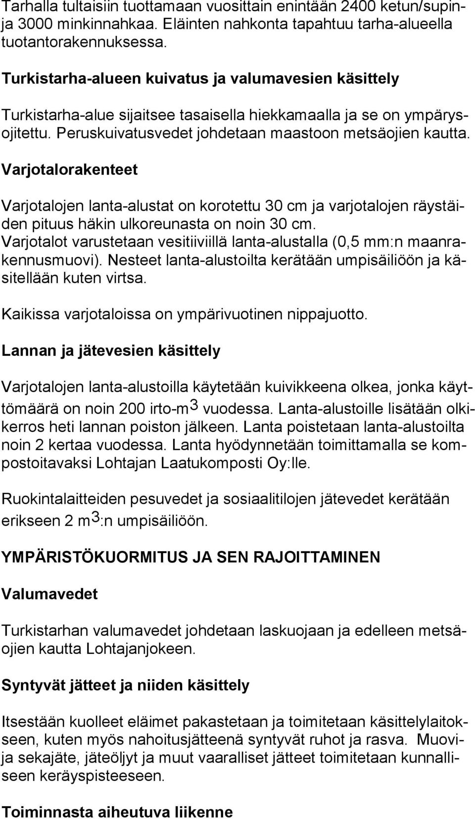 Varjotalorakenteet Varjotalojen lanta-alustat on korotettu 30 cm ja varjotalojen räystäiden pituus häkin ulkoreunasta on noin 30 cm.