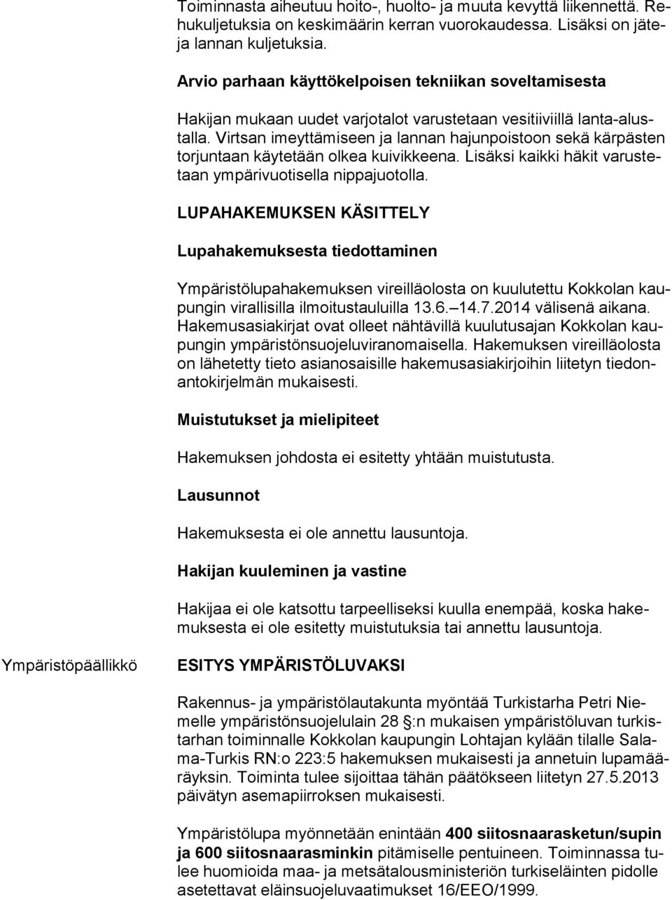 Virtsan imeyttämiseen ja lannan hajunpoistoon sekä kärpästen tor jun taan käytetään olkea kuivikkeena. Lisäksi kaikki häkit va rus tetaan ympärivuotisella nippajuotolla.