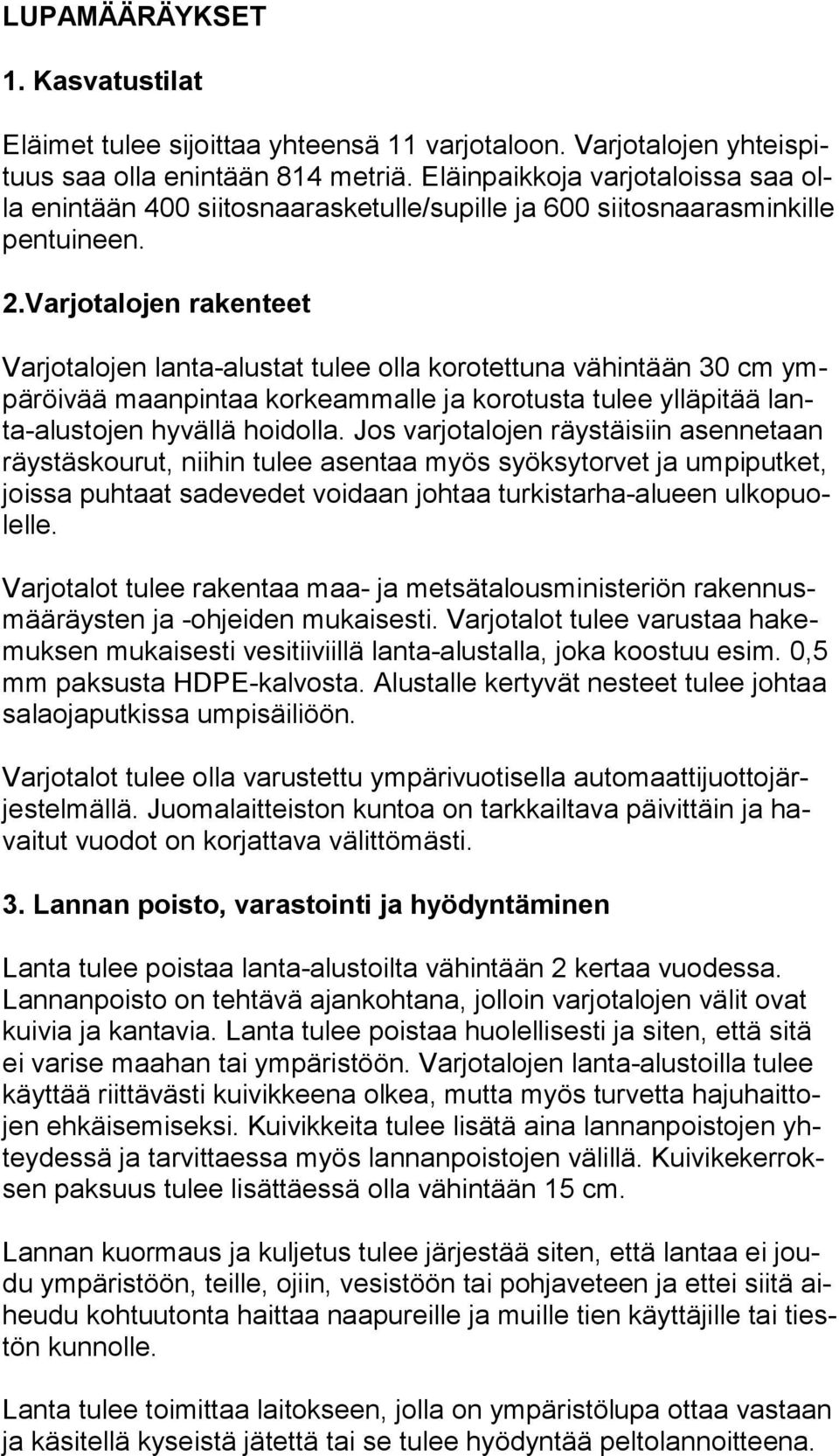 Varjotalojen rakenteet Varjotalojen lanta-alustat tulee olla korotettuna vähintään 30 cm ympäröivää maanpintaa korkeammalle ja korotusta tulee ylläpitää lanta-alustojen hyvällä hoidolla.