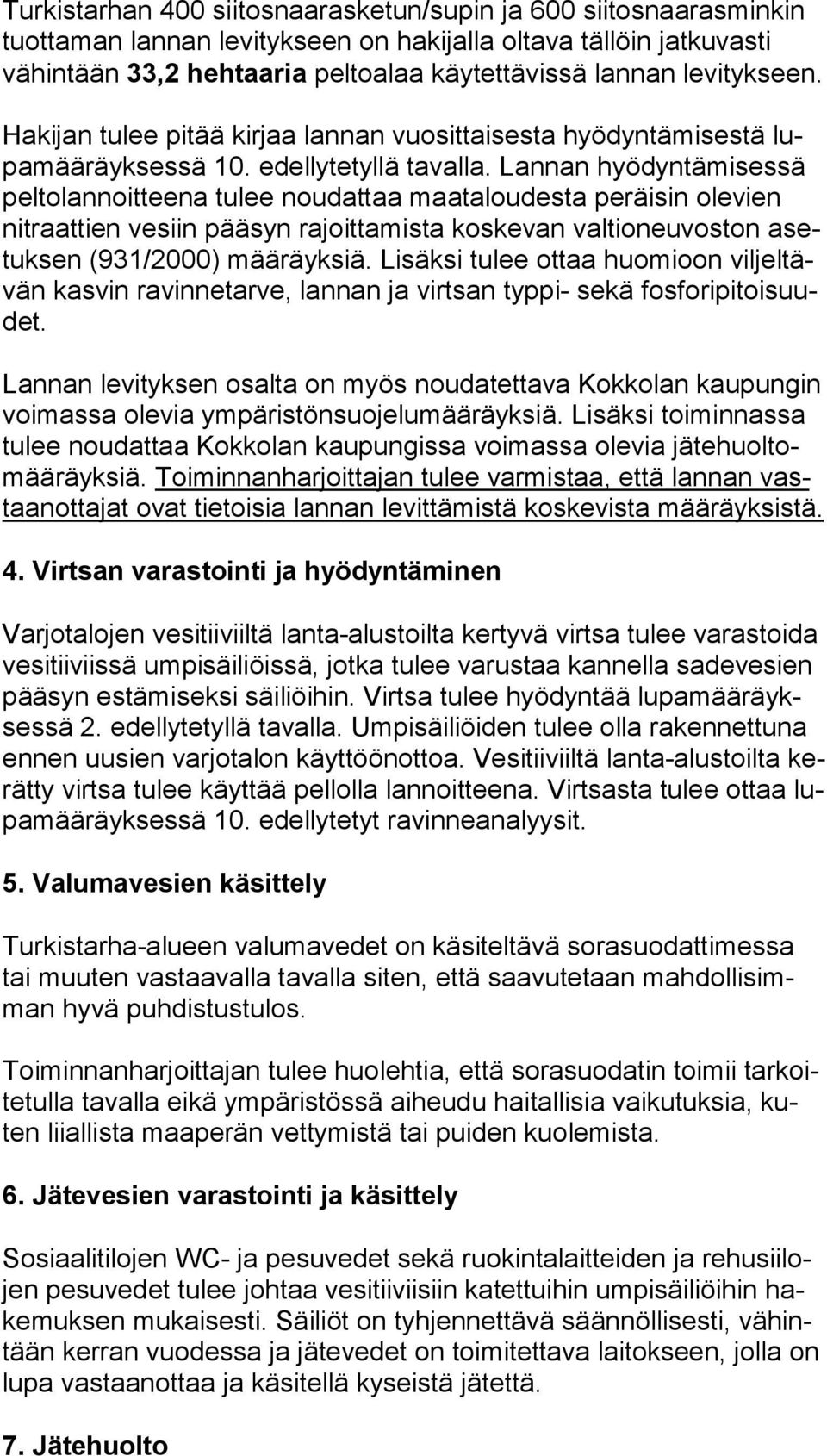 Lannan hyödyntämisessä pel to lan noit tee na tulee noudattaa maataloudesta peräisin olevien nit raat tien vesiin pääsyn rajoittamista koskevan valtioneuvoston asetuk sen (931/2000) määräyksiä.
