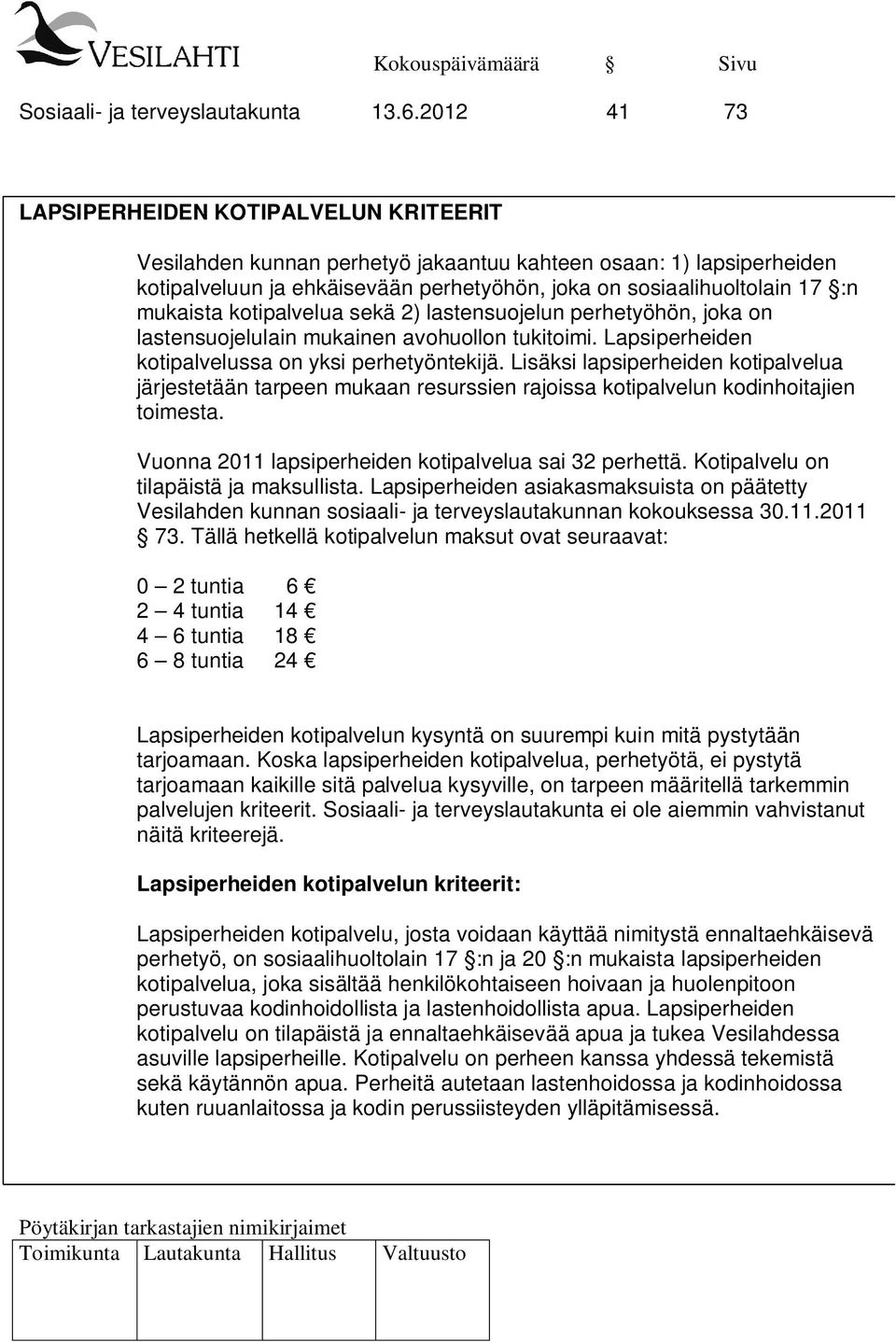 mukaista kotipalvelua sekä 2) lastensuojelun perhetyöhön, joka on lastensuojelulain mukainen avohuollon tukitoimi. Lapsiperheiden kotipalvelussa on yksi perhetyöntekijä.
