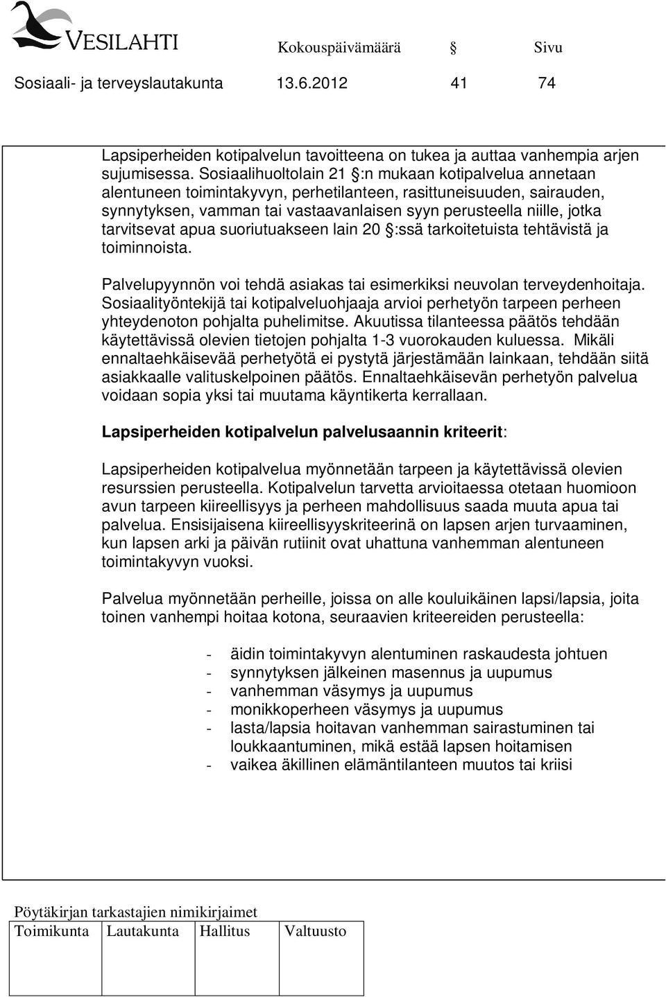 tarvitsevat apua suoriutuakseen lain 20 :ssä tarkoitetuista tehtävistä ja toiminnoista. Palvelupyynnön voi tehdä asiakas tai esimerkiksi neuvolan terveydenhoitaja.