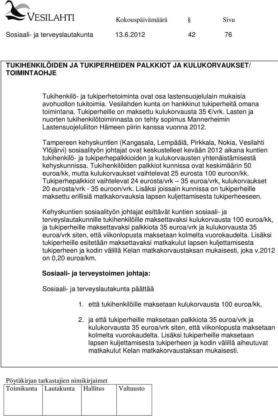 Vesilahden kunta on hankkinut tukiperheitä omana toimintana. Tukiperheille on maksettu kulukorvausta 35 /vrk.