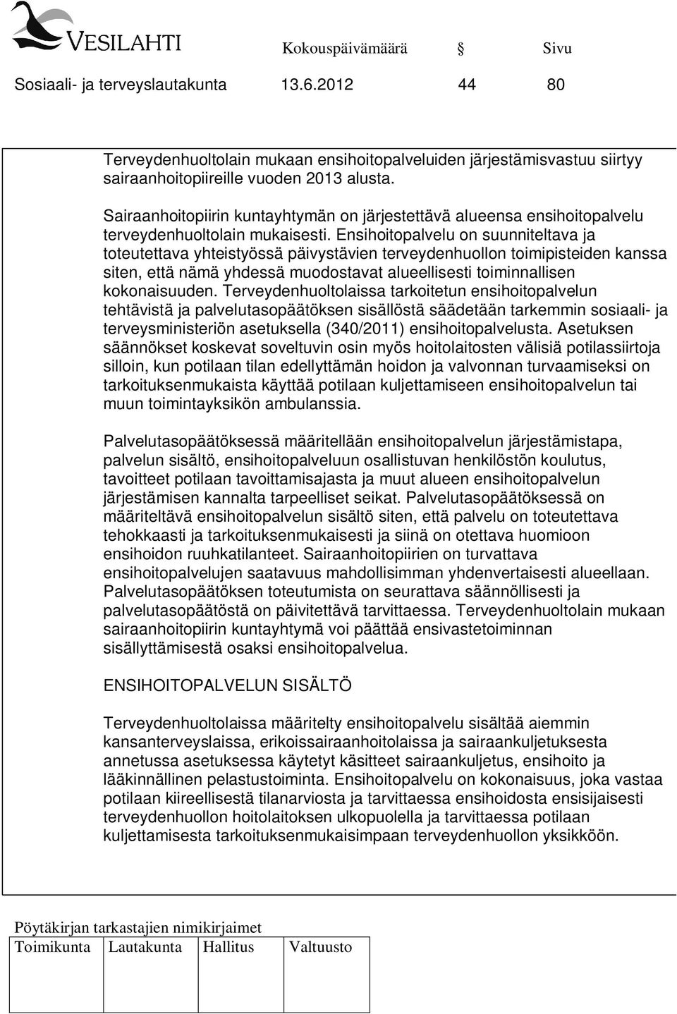 Ensihoitopalvelu on suunniteltava ja toteutettava yhteistyössä päivystävien terveydenhuollon toimipisteiden kanssa siten, että nämä yhdessä muodostavat alueellisesti toiminnallisen kokonaisuuden.