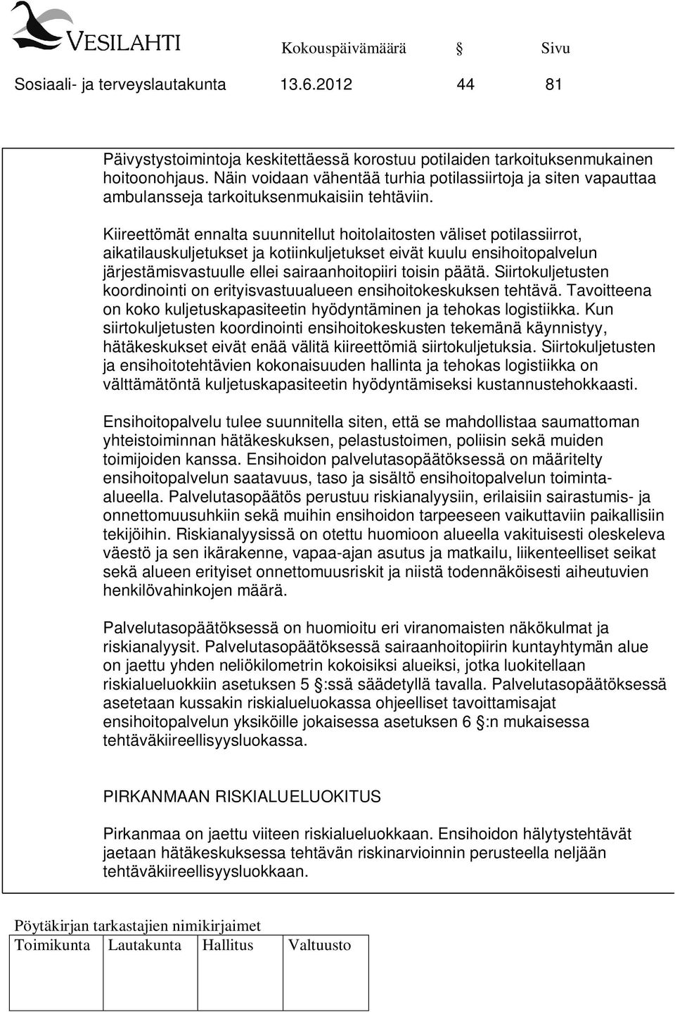 Kiireettömät ennalta suunnitellut hoitolaitosten väliset potilassiirrot, aikatilauskuljetukset ja kotiinkuljetukset eivät kuulu ensihoitopalvelun järjestämisvastuulle ellei sairaanhoitopiiri toisin