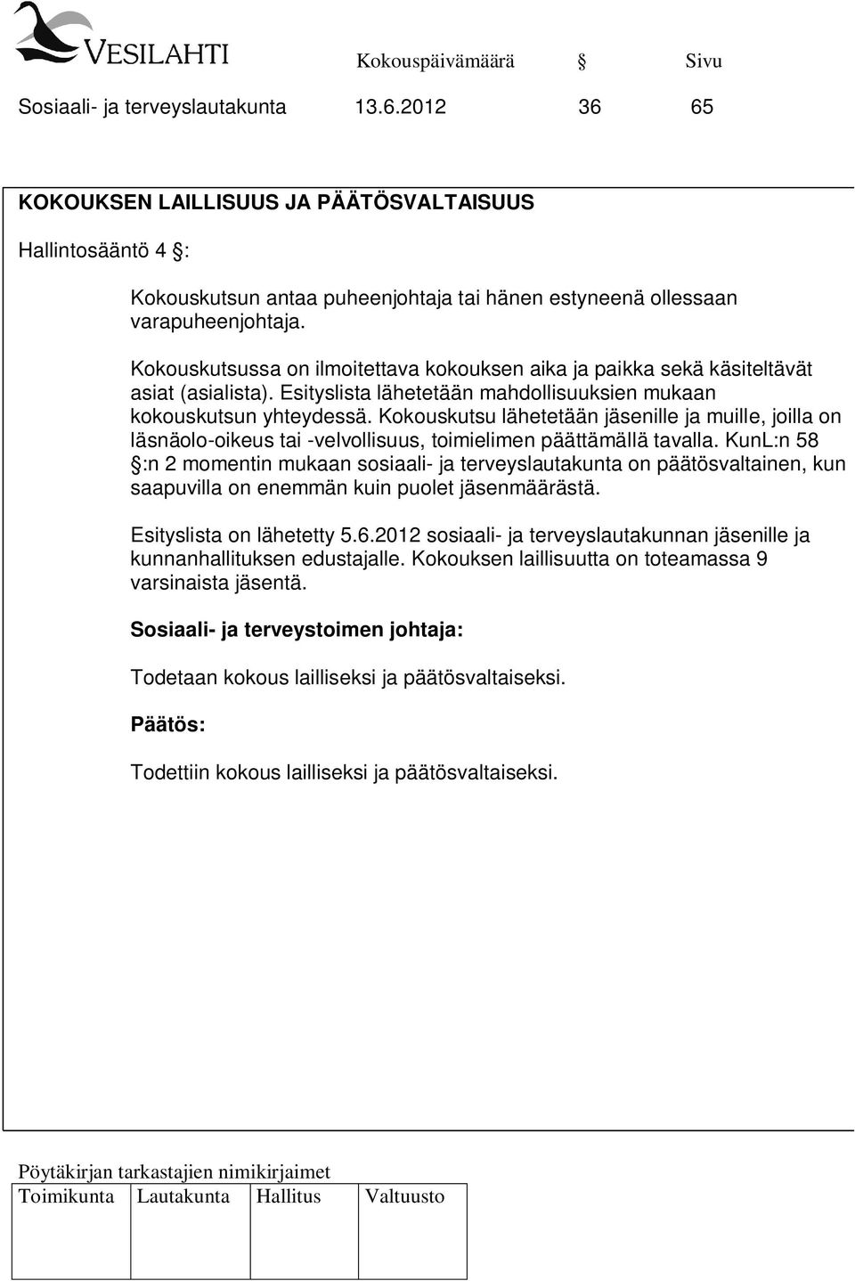 Kokouskutsu lähetetään jäsenille ja muille, joilla on läsnäolo-oikeus tai -velvollisuus, toimielimen päättämällä tavalla.