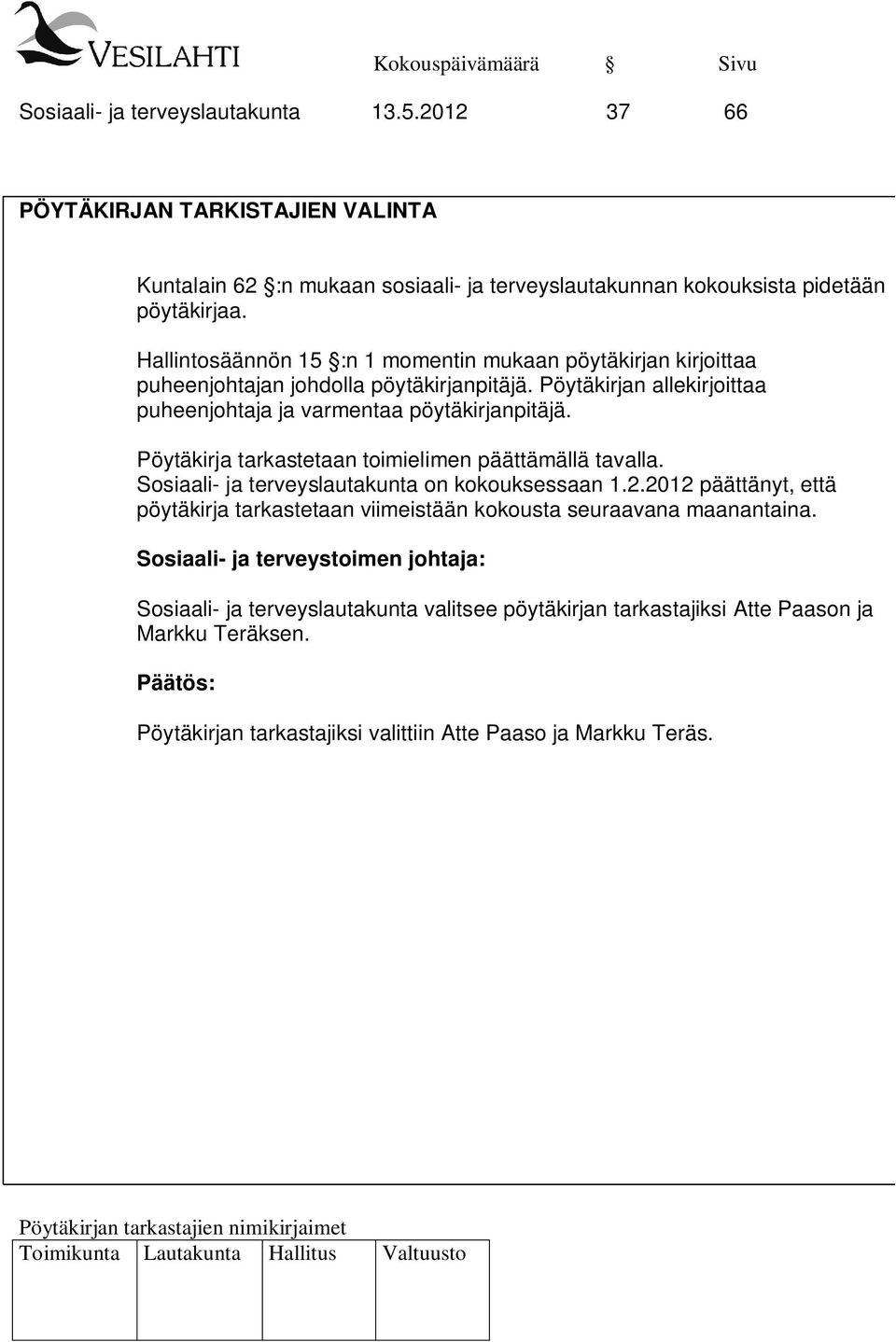 Pöytäkirja tarkastetaan toimielimen päättämällä tavalla. Sosiaali- ja terveyslautakunta on kokouksessaan 1.2.
