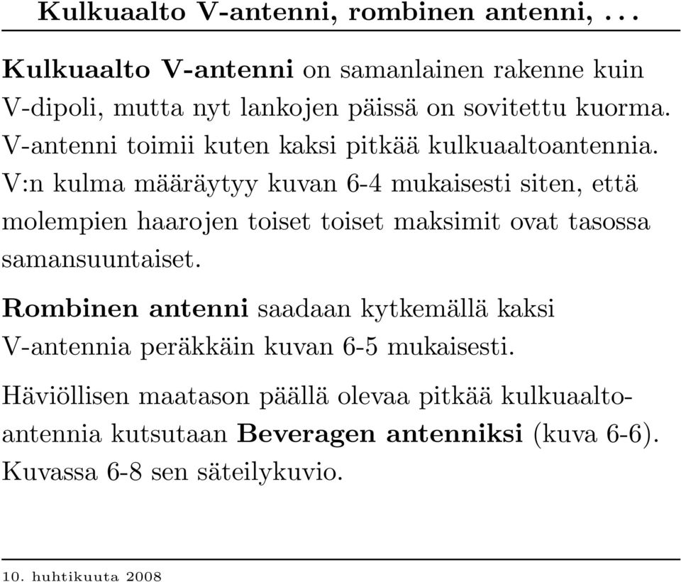 V-antenni toimii kuten kaksi pitkää kulkuaaltoantennia.