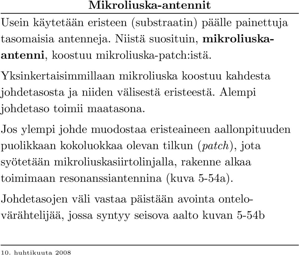 Yksinkertaisimmillaan mikroliuska koostuu kahdesta johdetasosta ja niiden välisestä eristeestä. Alempi johdetaso toimii maatasona.