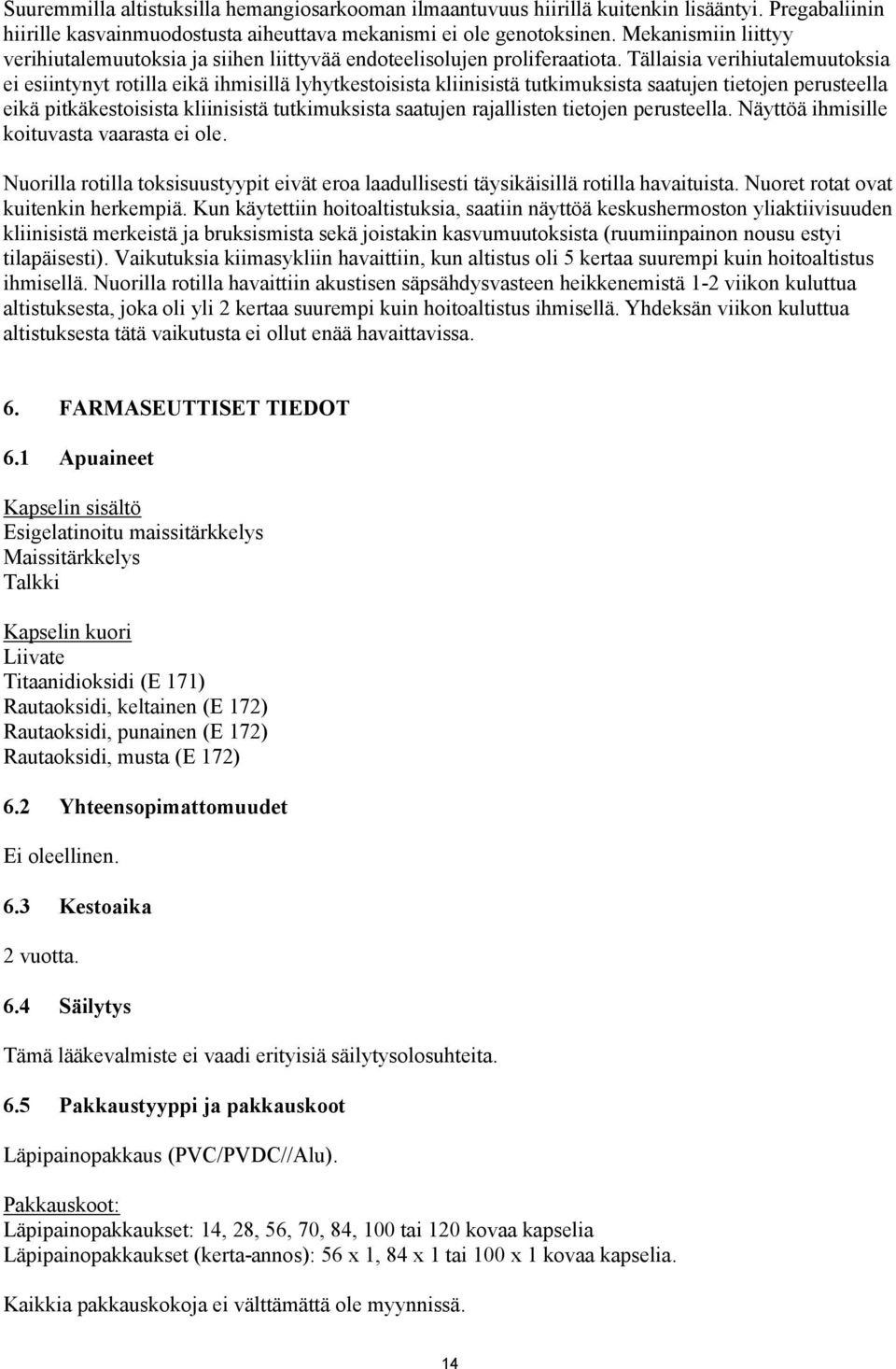 Tällaisia verihiutalemuutoksia ei esiintynyt rotilla eikä ihmisillä lyhytkestoisista kliinisistä tutkimuksista saatujen tietojen perusteella eikä pitkäkestoisista kliinisistä tutkimuksista saatujen