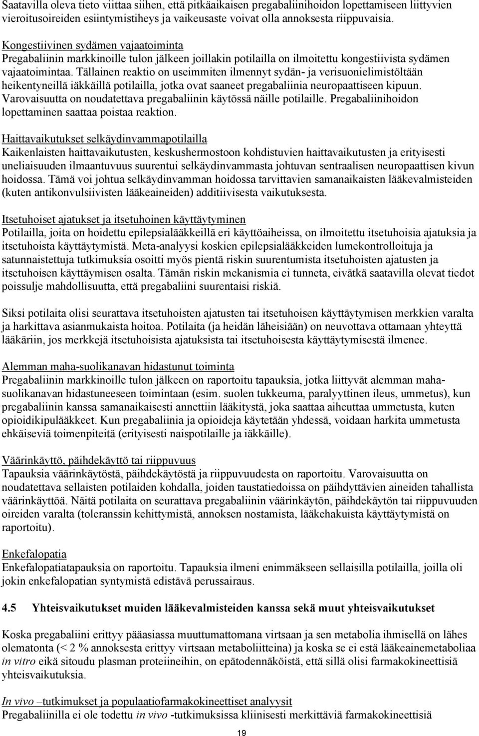 Tällainen reaktio on useimmiten ilmennyt sydän- ja verisuonielimistöltään heikentyneillä iäkkäillä potilailla, jotka ovat saaneet pregabaliinia neuropaattiseen kipuun.