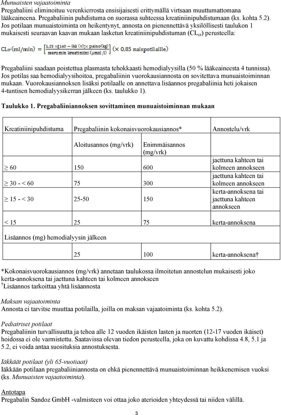 Jos potilaan munuaistoiminta on heikentynyt, annosta on pienennettävä yksilöllisesti taulukon 1 mukaisesti seuraavan kaavan mukaan lasketun kreatiniinipuhdistuman (CL cr ) perusteella: Pregabaliini