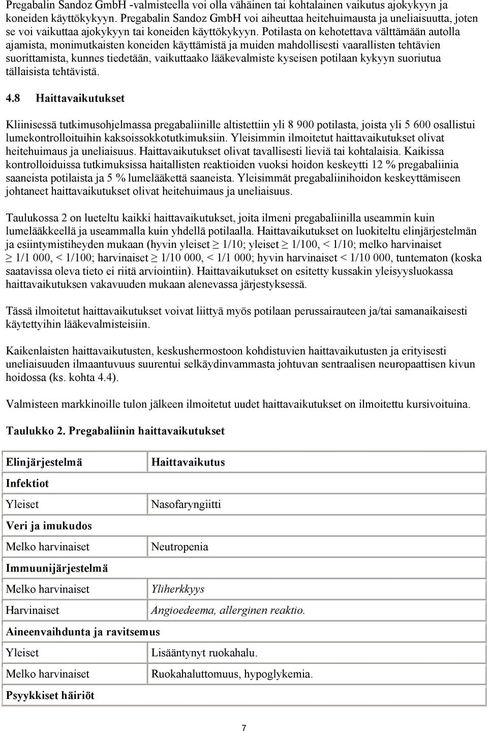 Potilasta on kehotettava välttämään autolla ajamista, monimutkaisten koneiden käyttämistä ja muiden mahdollisesti vaarallisten tehtävien suorittamista, kunnes tiedetään, vaikuttaako lääkevalmiste