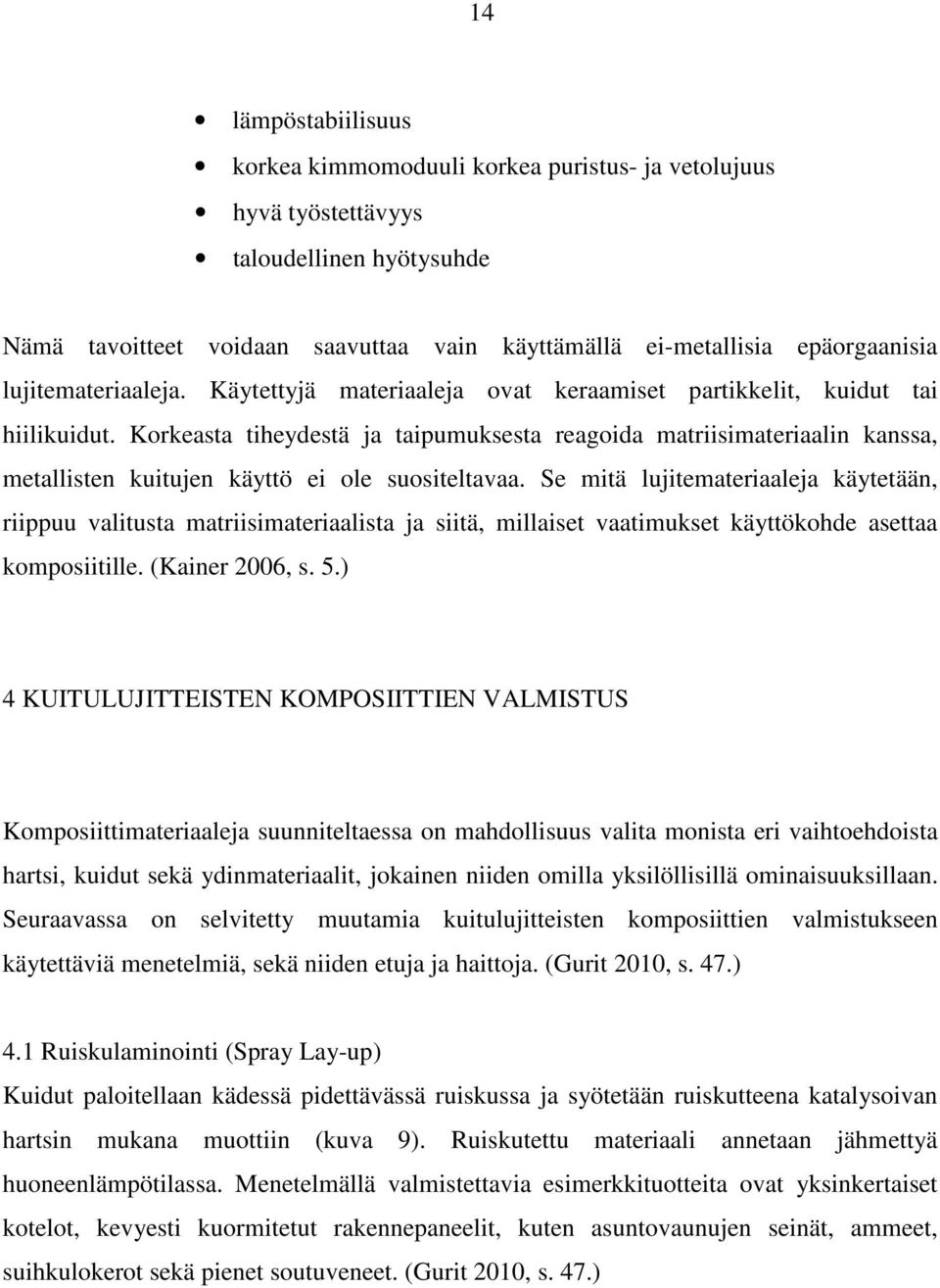 Korkeasta tiheydestä ja taipumuksesta reagoida matriisimateriaalin kanssa, metallisten kuitujen käyttö ei ole suositeltavaa.