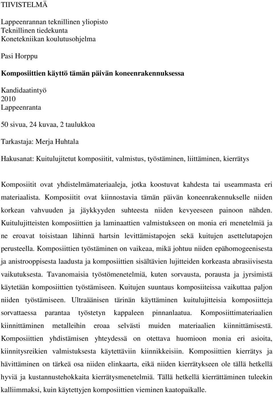 koostuvat kahdesta tai useammasta eri materiaalista. Komposiitit ovat kiinnostavia tämän päivän koneenrakennukselle niiden korkean vahvuuden ja jäykkyyden suhteesta niiden kevyeeseen painoon nähden.