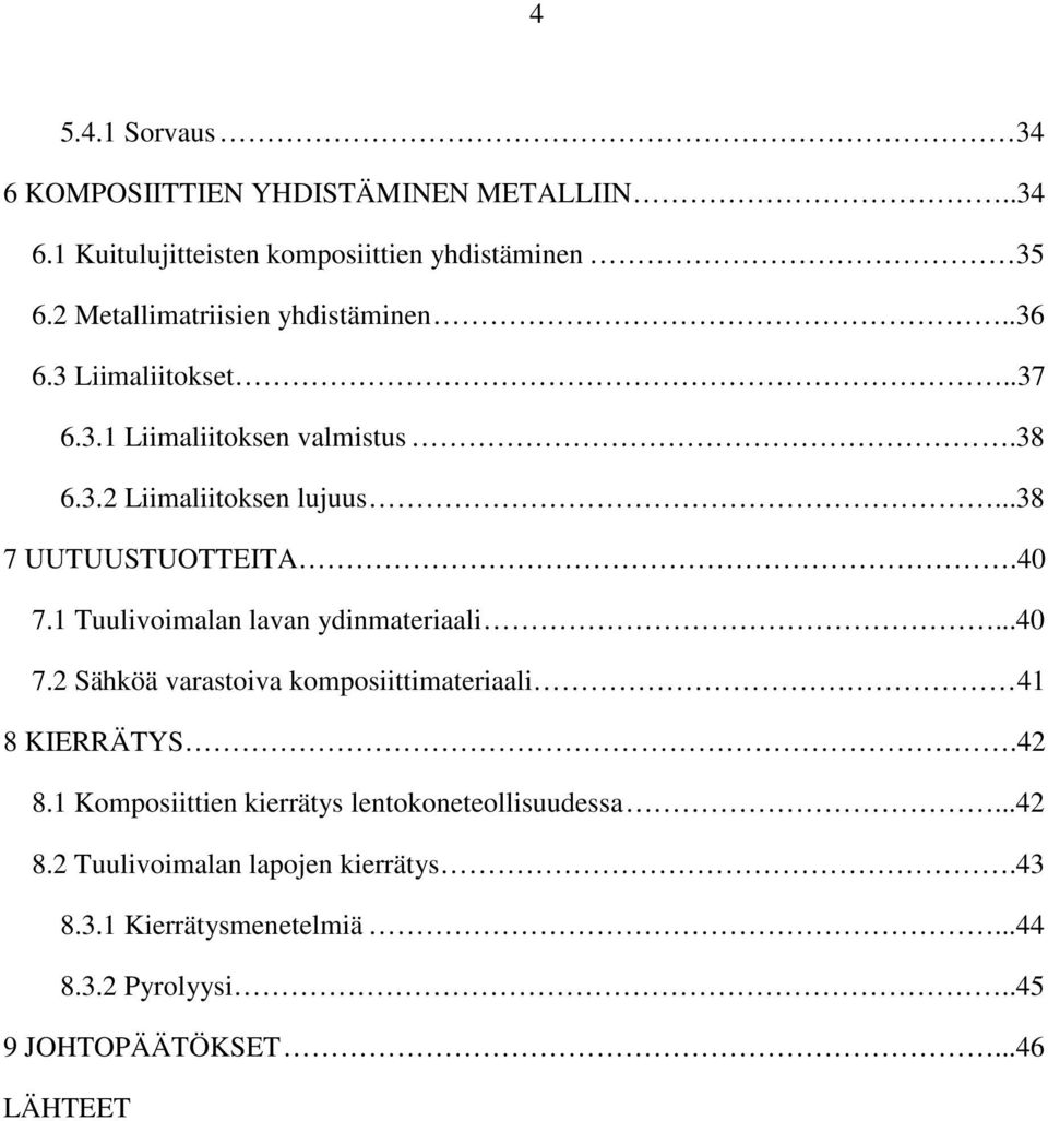 ..38 7 UUTUUSTUOTTEITA.40 7.1 Tuulivoimalan lavan ydinmateriaali...40 7.2 Sähköä varastoiva komposiittimateriaali 41 8 KIERRÄTYS.42 8.