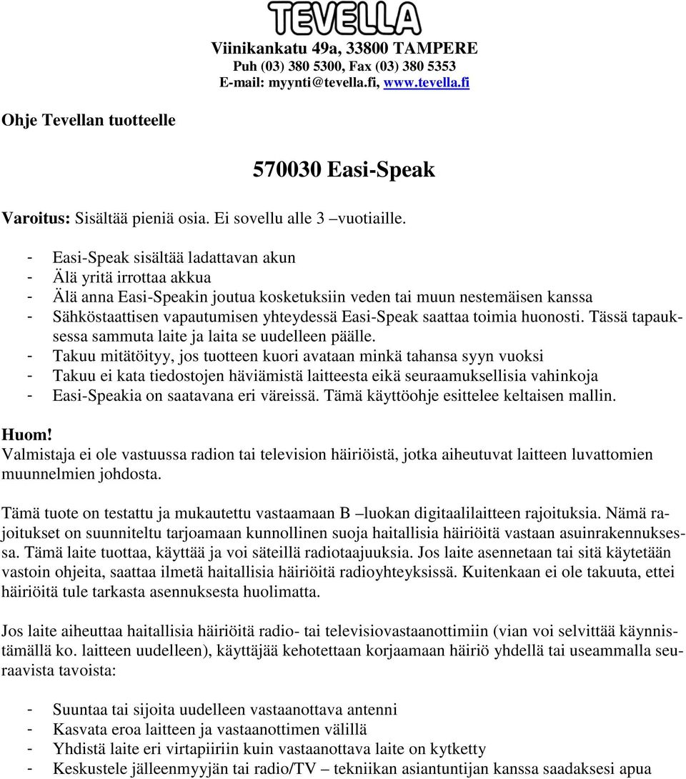 - Easi-Speak sisältää ladattavan akun - Älä yritä irrottaa akkua - Älä anna Easi-Speakin joutua kosketuksiin veden tai muun nestemäisen kanssa - Sähköstaattisen vapautumisen yhteydessä Easi-Speak