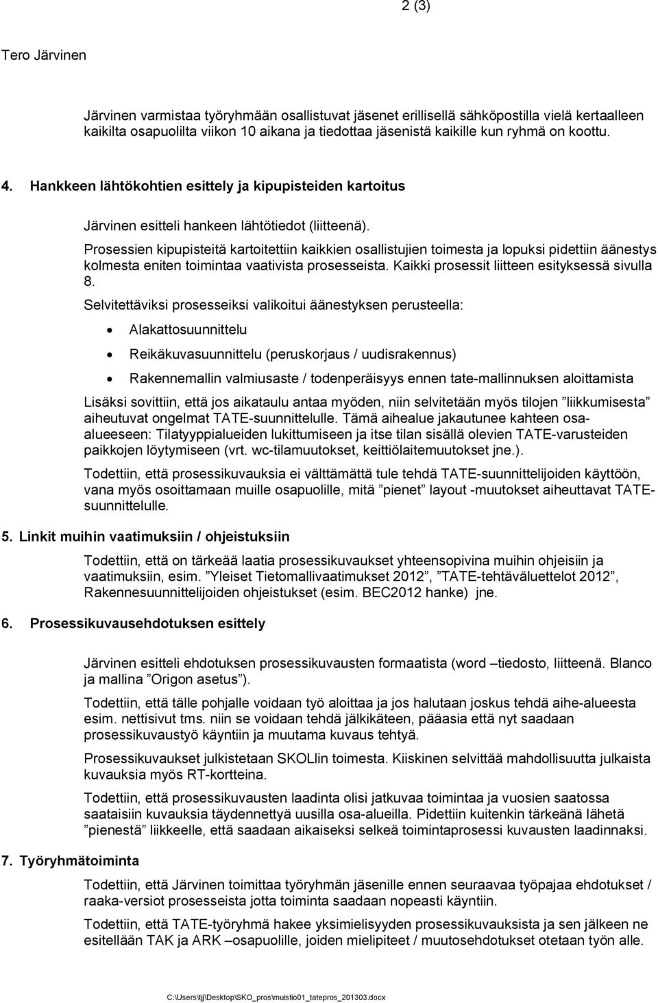 Prosessien kipupisteitä kartoitettiin kaikkien osallistujien toimesta ja lopuksi pidettiin äänestys kolmesta eniten toimintaa vaativista prosesseista. Kaikki prosessit liitteen esityksessä sivulla 8.