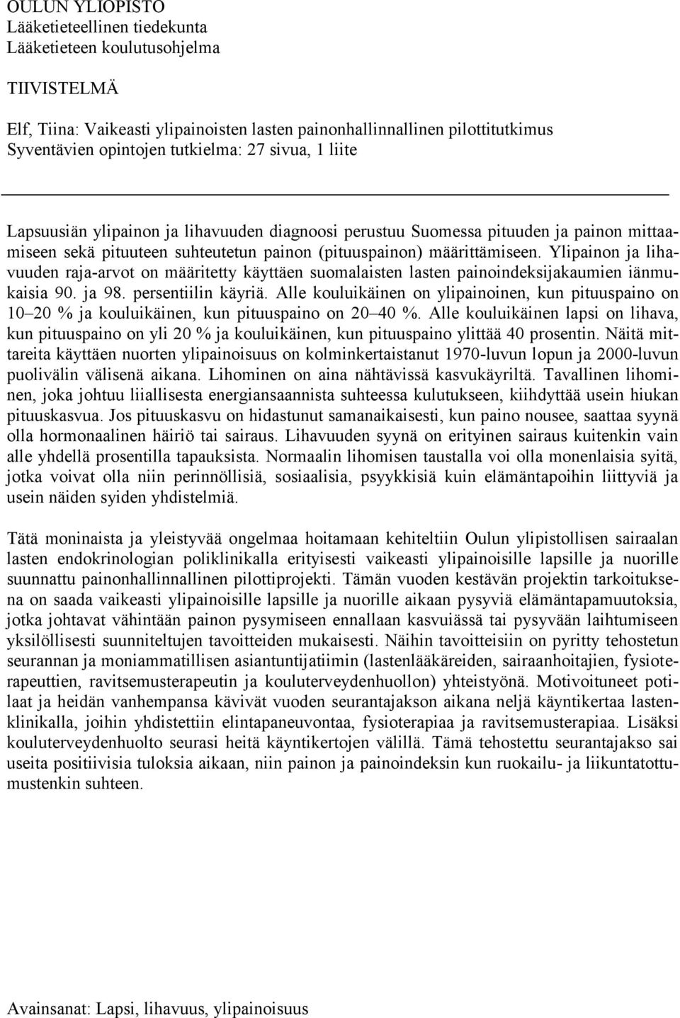 Ylipainon ja lihavuuden raja-arvot on määritetty käyttäen suomalaisten lasten painoindeksijakaumien iänmukaisia 90. ja 98. persentiilin käyriä.