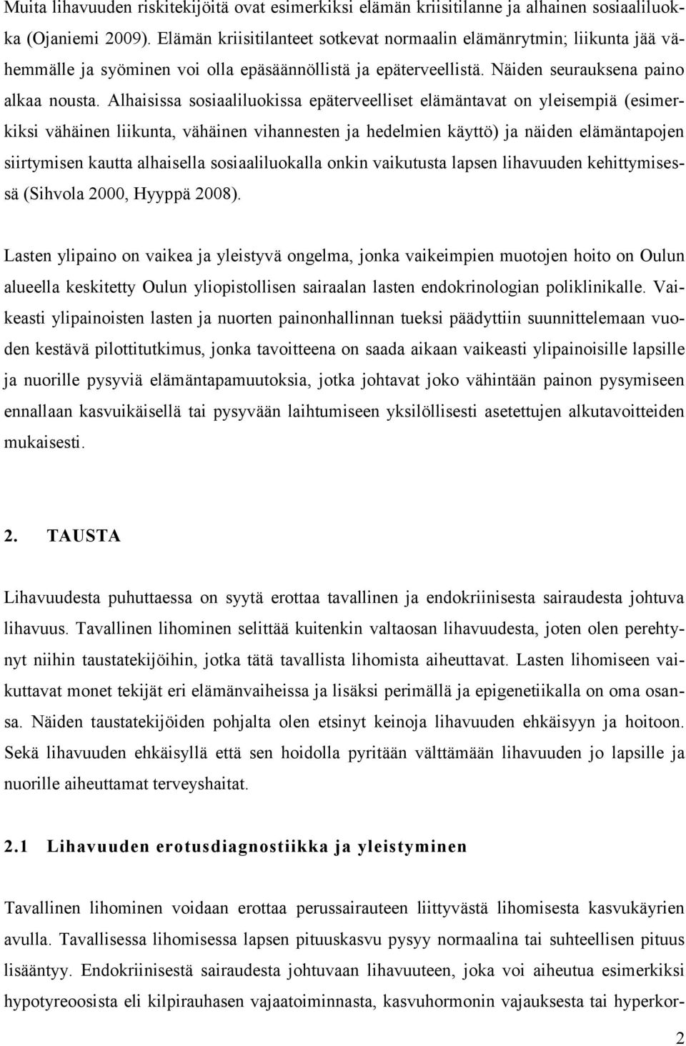 Alhaisissa sosiaaliluokissa epäterveelliset elämäntavat on yleisempiä (esimerkiksi vähäinen liikunta, vähäinen vihannesten ja hedelmien käyttö) ja näiden elämäntapojen siirtymisen kautta alhaisella