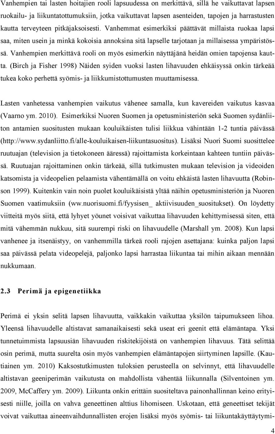 Vanhempien merkittävä rooli on myös esimerkin näyttäjänä heidän omien tapojensa kautta.