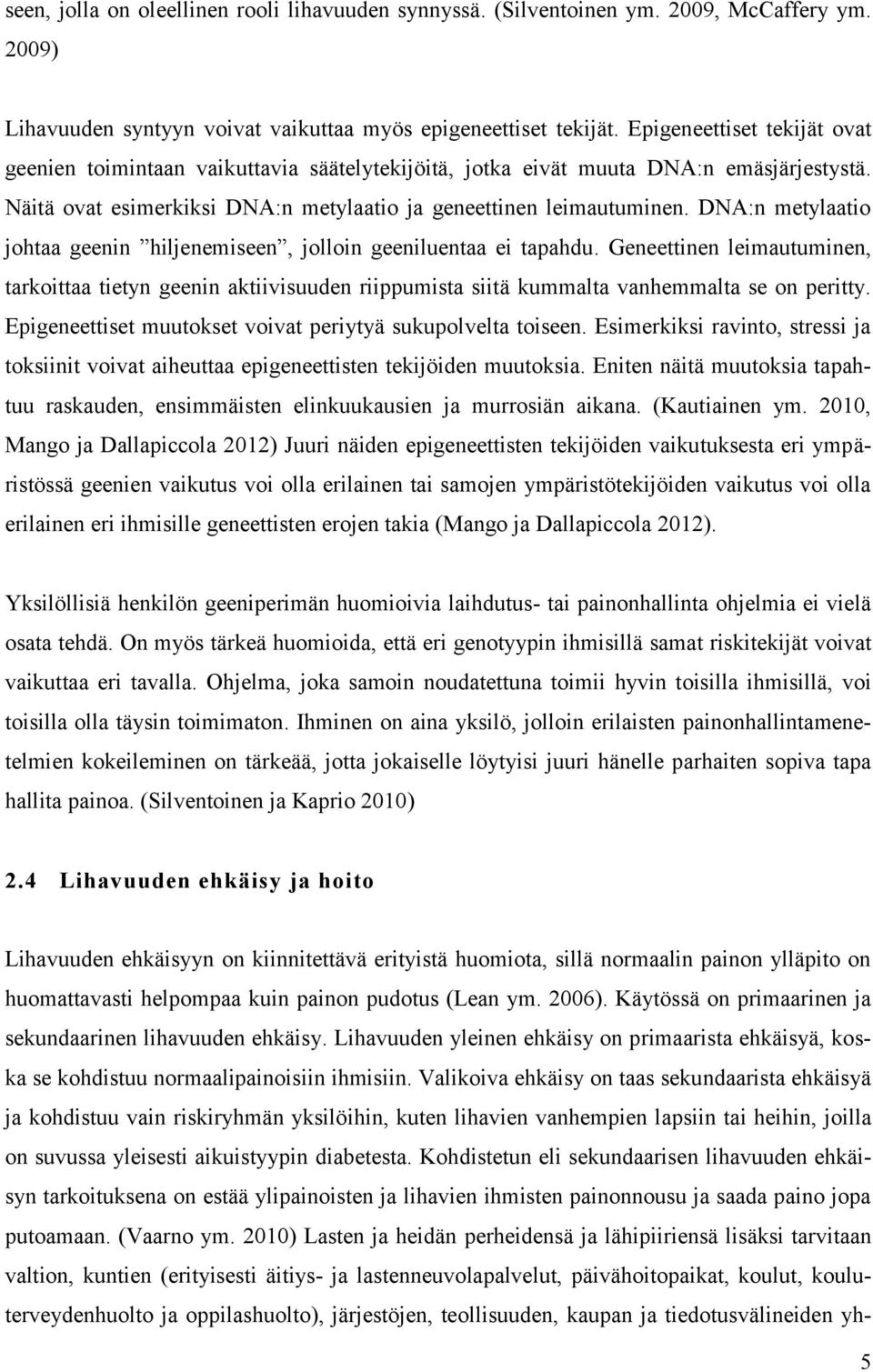 DNA:n metylaatio johtaa geenin hiljenemiseen, jolloin geeniluentaa ei tapahdu. Geneettinen leimautuminen, tarkoittaa tietyn geenin aktiivisuuden riippumista siitä kummalta vanhemmalta se on peritty.