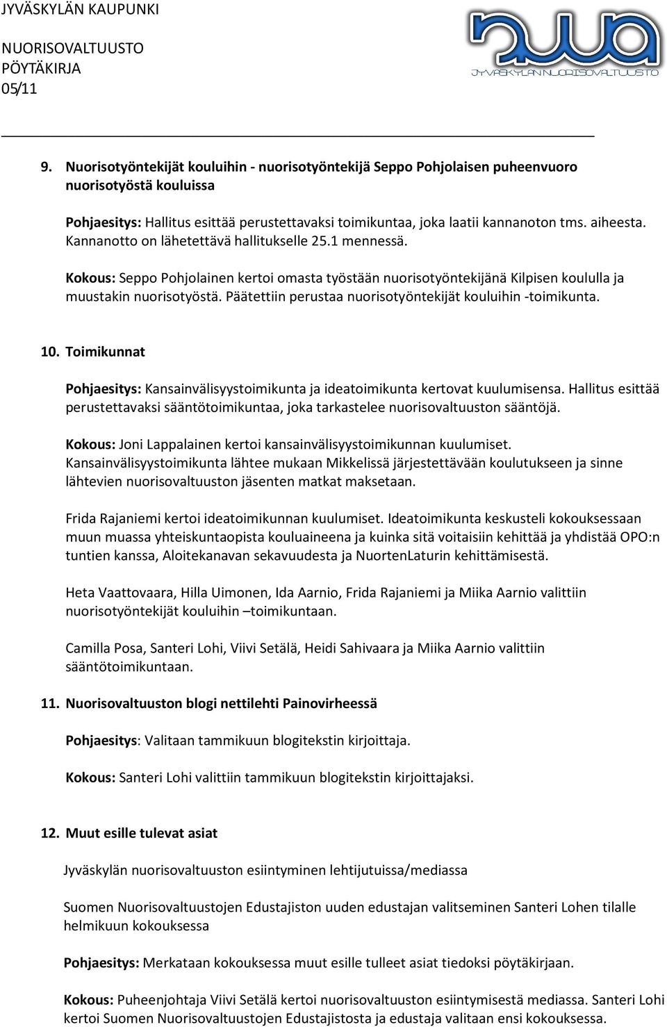 Päätettiin perustaa nuorisotyöntekijät kouluihin -toimikunta. 10. Toimikunnat Pohjaesitys: Kansainvälisyystoimikunta ja ideatoimikunta kertovat kuulumisensa.