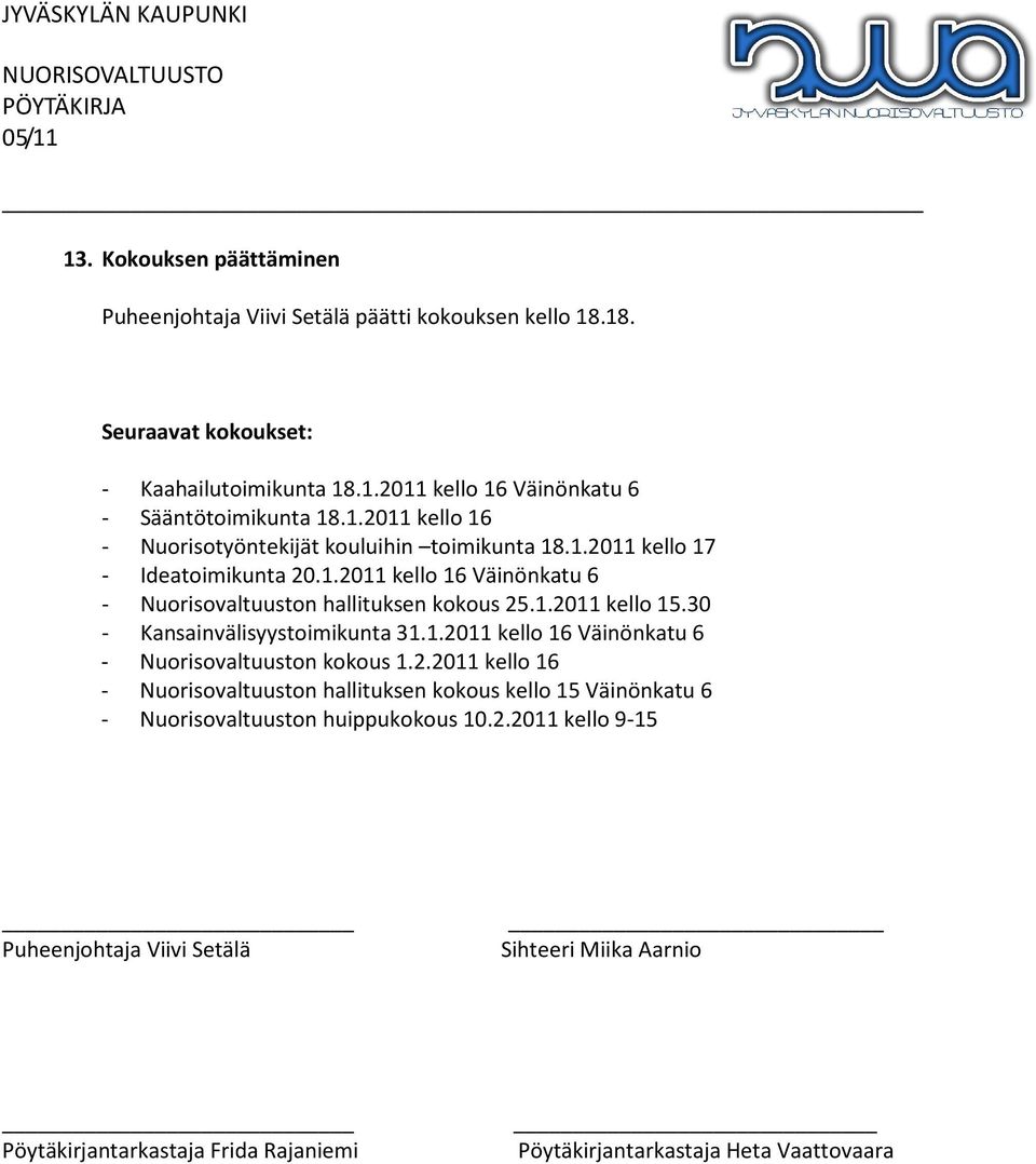 30 - Kansainvälisyystoimikunta 31.1.2011 kello 16 Väinönkatu 6 - Nuorisovaltuuston kokous 1.2.2011 kello 16 - Nuorisovaltuuston hallituksen kokous kello 15 Väinönkatu 6 - Nuorisovaltuuston huippukokous 10.