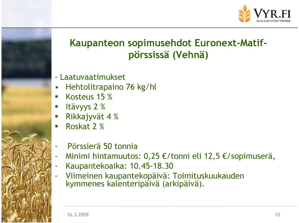 50 tonnia - Minimi hintamuutos: 0,25 /tonni eli 12,5 /sopimuserä, - Kaupantekoaika: 10.