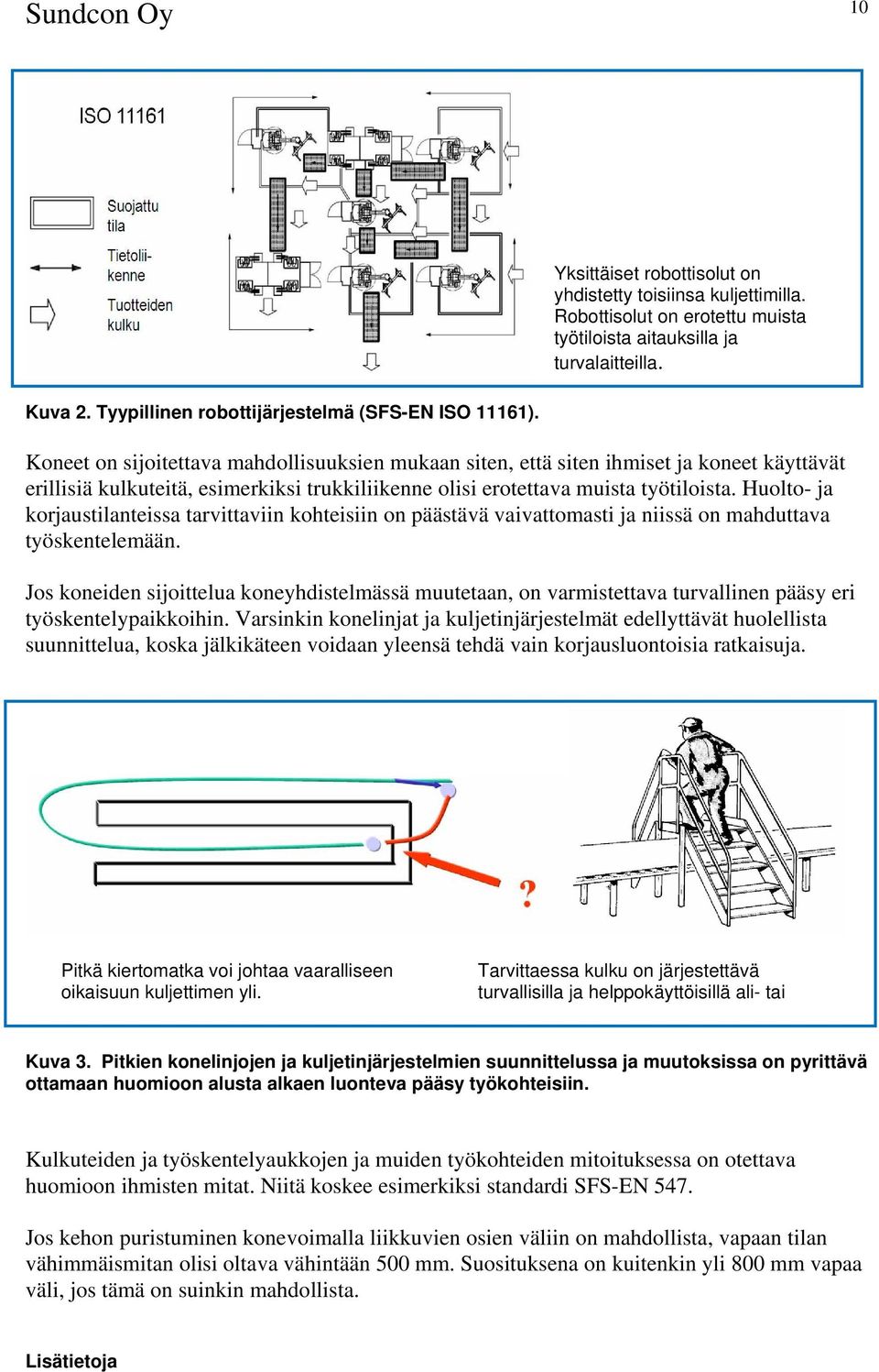 Koneet on sijoitettava mahdollisuuksien mukaan siten, että siten ihmiset ja koneet käyttävät erillisiä kulkuteitä, esimerkiksi trukkiliikenne olisi erotettava muista työtiloista.