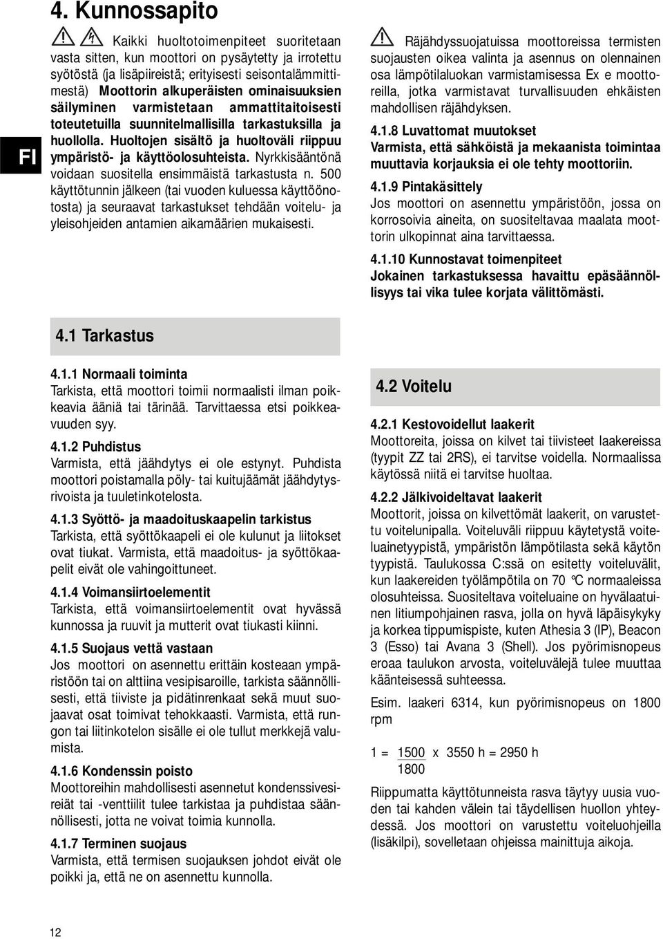 Nyrkkisääntönä voidaan suositella ensimmäistä tarkastusta n.