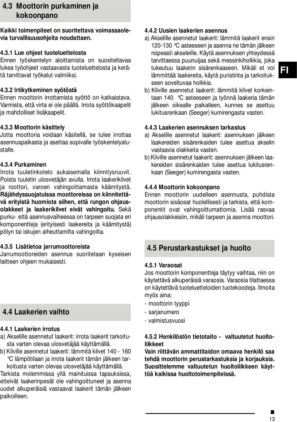 4.3.4 Purkaminen Irrota tuuletinkotelo aukaisemalla kiinnitysruuvit. Poista tuuletin ulosvetäjän avulla. Irrota laakerikilvet ja roottori, varoen vahingoittamasta käämitystä.