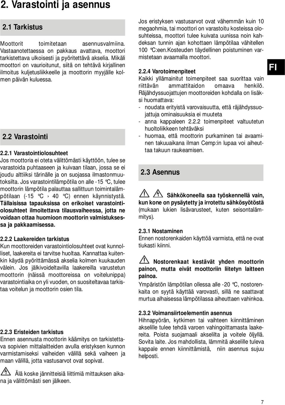 2 Varastointi 2.2.1 Varastointiolosuhteet Jos moottoria ei oteta välittömästi käyttöön, tulee se varastoida puhtaaseen ja kuivaan tilaan, jossa se ei joudu alttiiksi tärinälle ja on suojassa ilmastonmuutoksilta.