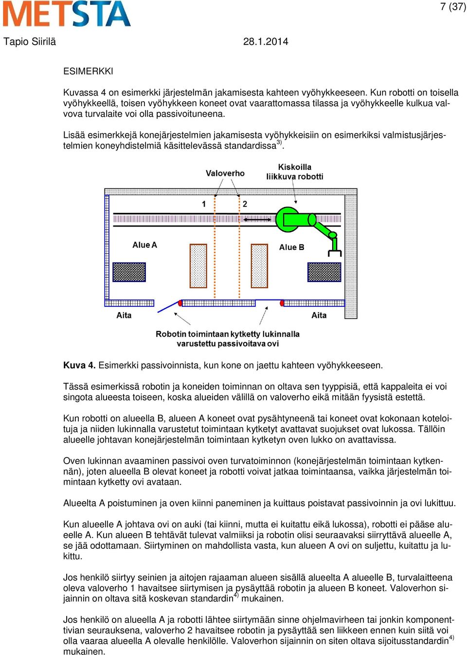 Lisää esimerkkejä konejärjestelmien jakamisesta vyöhykkeisiin on esimerkiksi valmistusjärjestelmien koneyhdistelmiä käsittelevässä standardissa 3). Kuva 4.