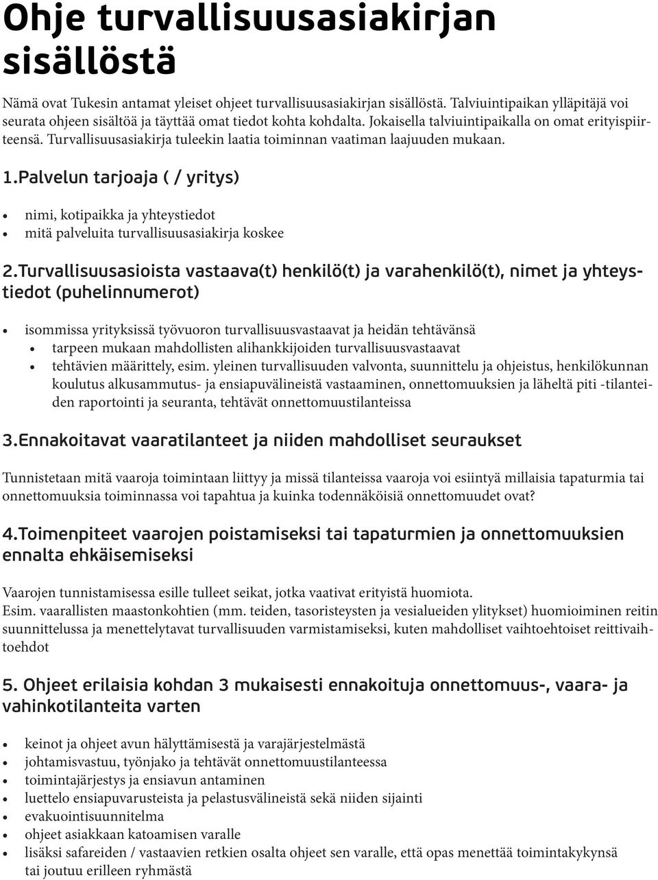 Turvallisuusasiakirja tuleekin laatia toiminnan vaatiman laajuuden mukaan. 1.Palvelun tarjoaja ( / yritys) nimi, kotipaikka ja yhteystiedot mitä palveluita turvallisuusasiakirja koskee 2.