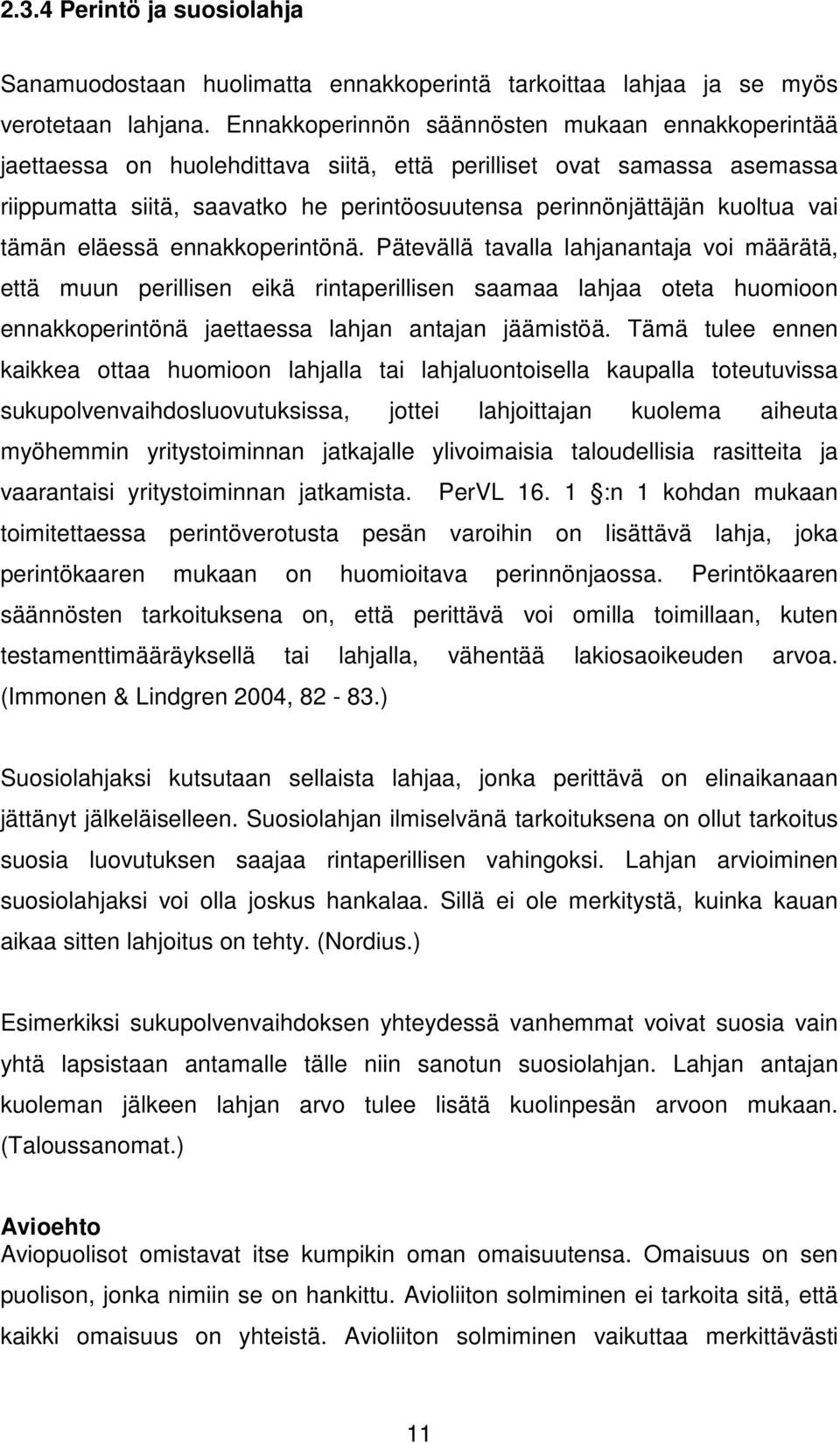 tämän eläessä ennakkoperintönä. Pätevällä tavalla lahjanantaja voi määrätä, että muun perillisen eikä rintaperillisen saamaa lahjaa oteta huomioon ennakkoperintönä jaettaessa lahjan antajan jäämistöä.