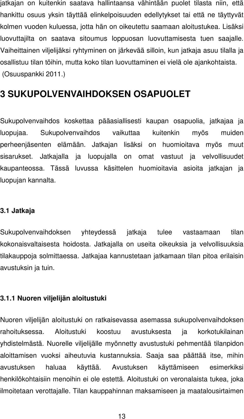 Vaiheittainen viljelijäksi ryhtyminen on järkevää silloin, kun jatkaja asuu tilalla ja osallistuu tilan töihin, mutta koko tilan luovuttaminen ei vielä ole ajankohtaista. (Osuuspankki 2011.