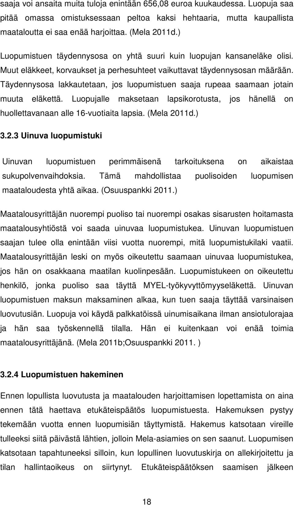 Täydennysosa lakkautetaan, jos luopumistuen saaja rupeaa saamaan jotain muuta eläkettä. Luopujalle maksetaan lapsikorotusta, jos hänellä on huollettavanaan alle 16-vuotiaita lapsia. (Mela 20