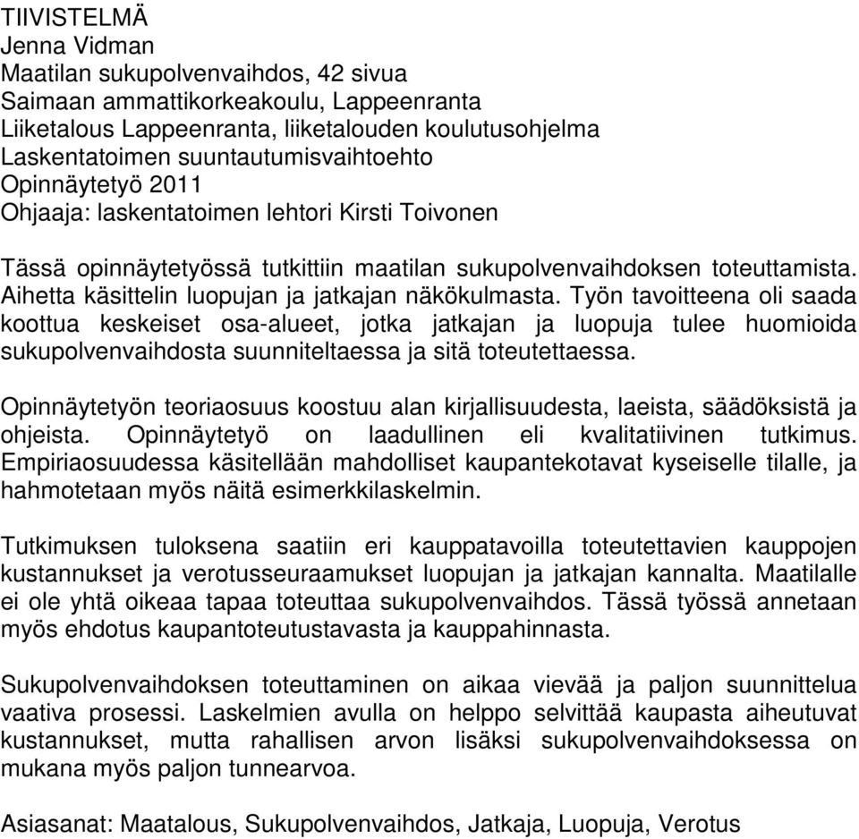 Työn tavoitteena oli saada koottua keskeiset osa-alueet, jotka jatkajan ja luopuja tulee huomioida sukupolvenvaihdosta suunniteltaessa ja sitä toteutettaessa.