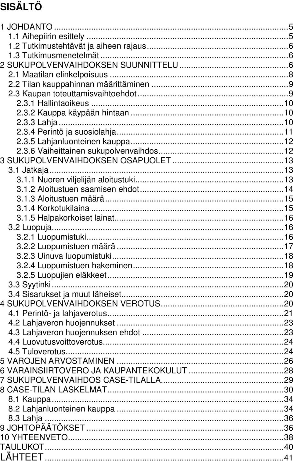 ..12 2.3.6 Vaiheittainen sukupolvenvaihdos...12 3 SUKUPOLVENVAIHDOKSEN OSAPUOLET...13 3.1 Jatkaja...13 3.1.1 Nuoren viljelijän aloitustuki...13 3.1.2 Aloitustuen saamisen ehdot...14 3.1.3 Aloitustuen määrä.