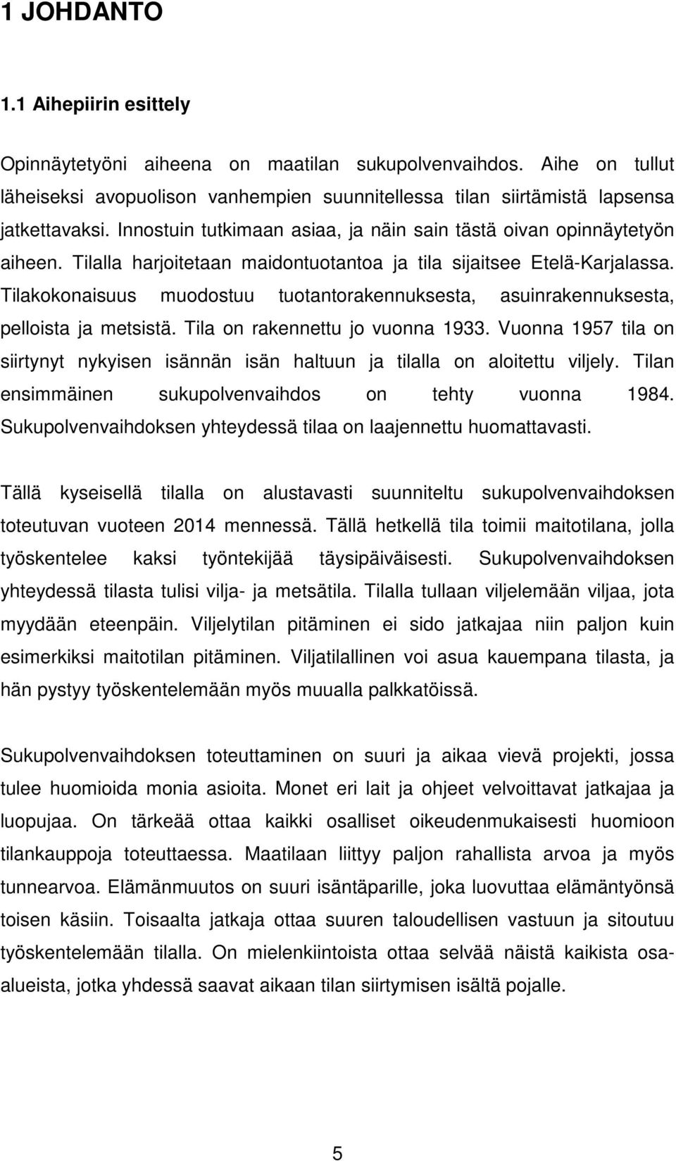 Tilakokonaisuus muodostuu tuotantorakennuksesta, asuinrakennuksesta, pelloista ja metsistä. Tila on rakennettu jo vuonna 1933.