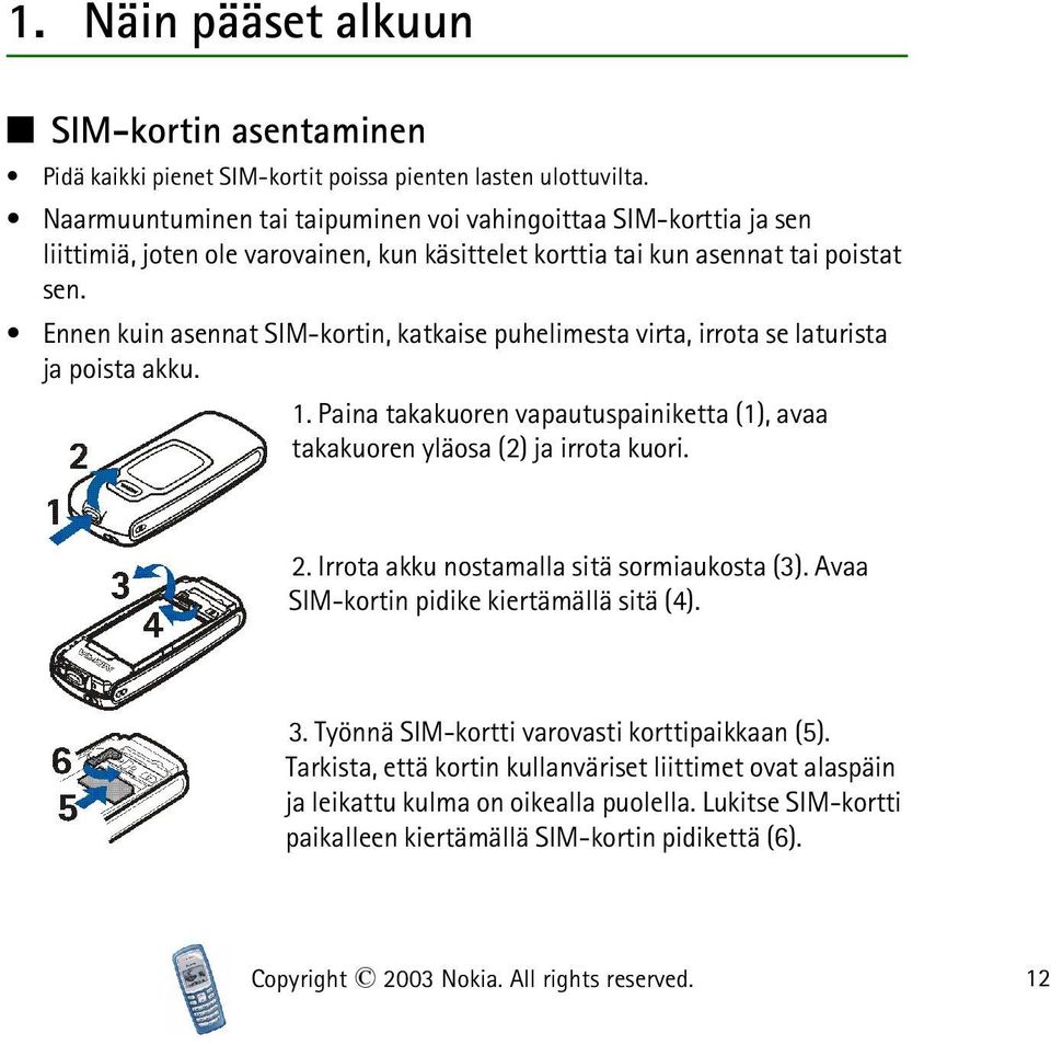 Ennen kuin asennat SIM-kortin, katkaise puhelimesta virta, irrota se laturista ja poista akku. 1. Paina takakuoren vapautuspainiketta (1), avaa takakuoren yläosa (2) ja irrota kuori. 2.