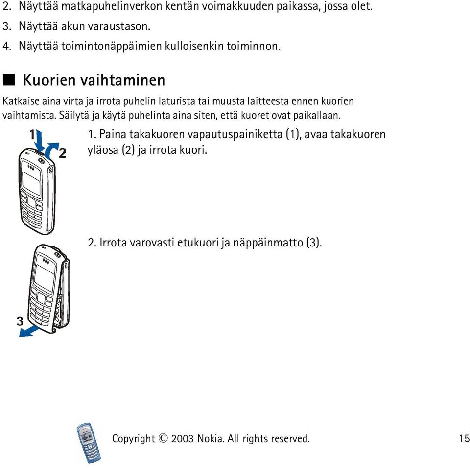 Kuorien vaihtaminen Katkaise aina virta ja irrota puhelin laturista tai muusta laitteesta ennen kuorien vaihtamista.