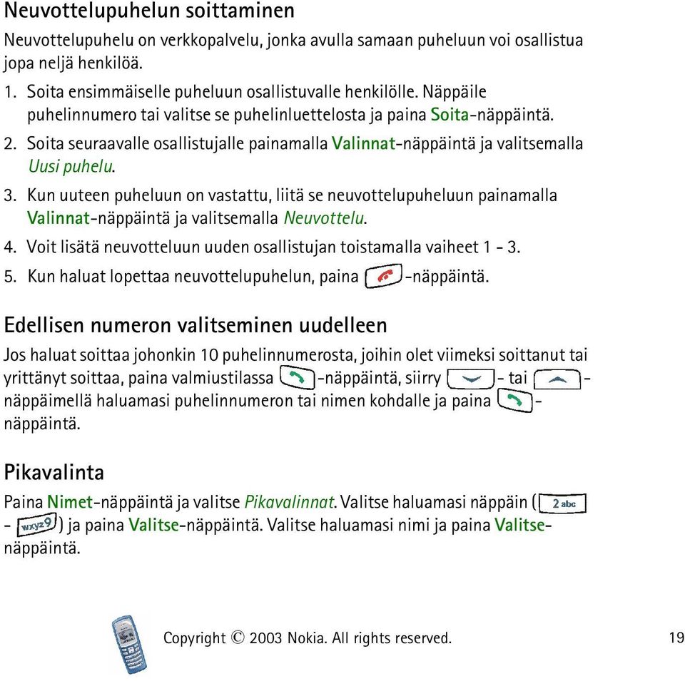 Kun uuteen puheluun on vastattu, liitä se neuvottelupuheluun painamalla Valinnat-näppäintä ja valitsemalla Neuvottelu. 4. Voit lisätä neuvotteluun uuden osallistujan toistamalla vaiheet 1-3. 5.