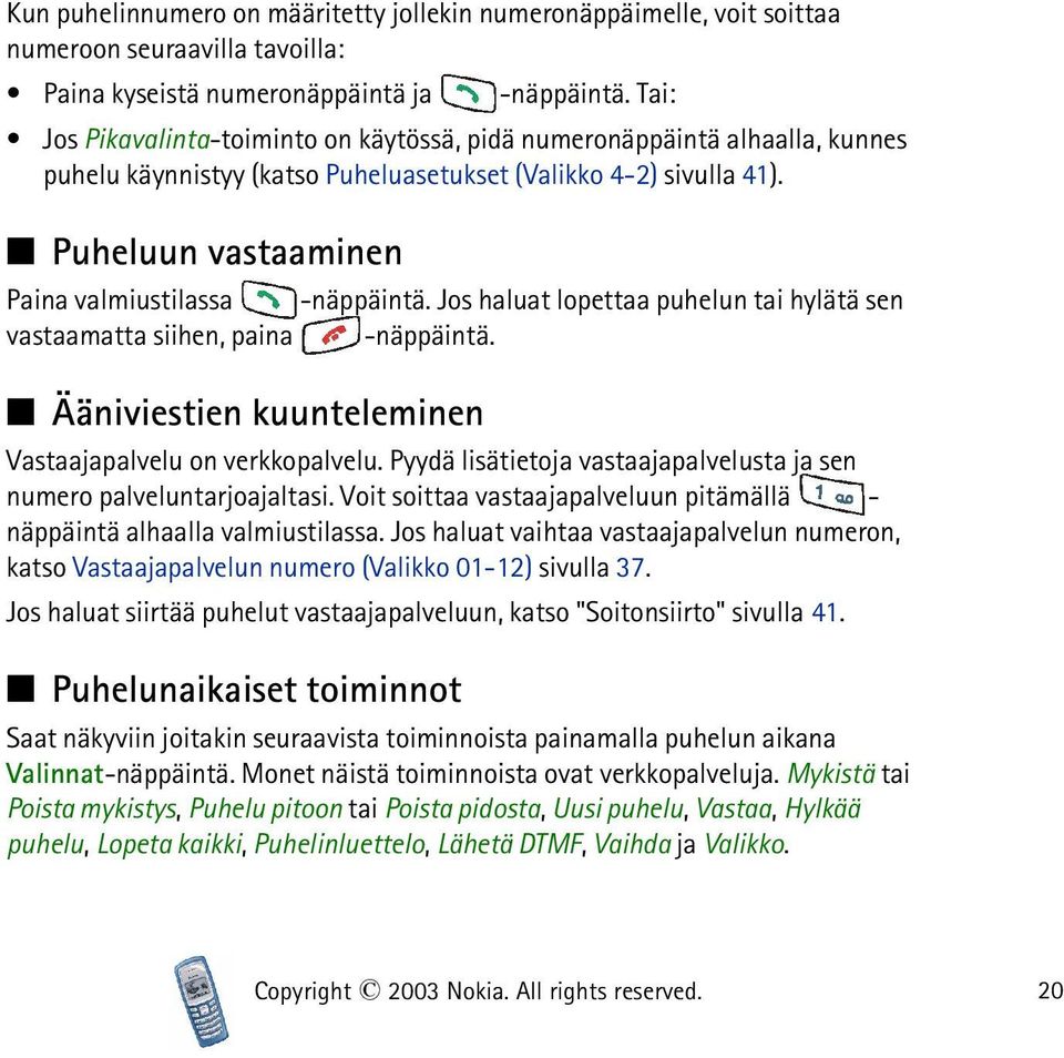 Puheluun vastaaminen Paina valmiustilassa -näppäintä. Jos haluat lopettaa puhelun tai hylätä sen vastaamatta siihen, paina -näppäintä. Ääniviestien kuunteleminen Vastaajapalvelu on verkkopalvelu.