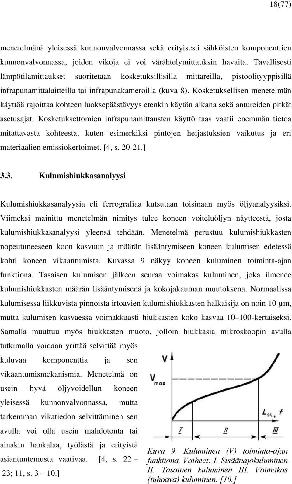 Kosketuksellisen menetelmän käyttöä rajoittaa kohteen luoksepäästävyys etenkin käytön aikana sekä antureiden pitkät asetusajat.