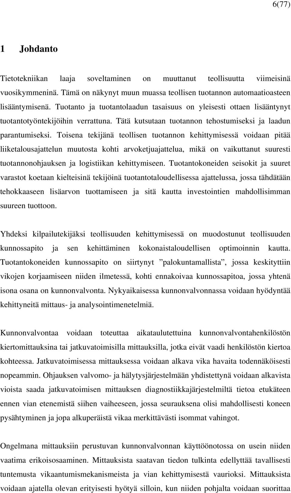 Toisena tekijänä teollisen tuotannon kehittymisessä voidaan pitää liiketalousajattelun muutosta kohti arvoketjuajattelua, mikä on vaikuttanut suuresti tuotannonohjauksen ja logistiikan kehittymiseen.